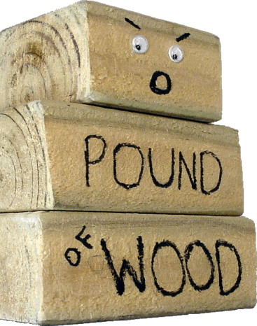 Pound of Wood in your face!